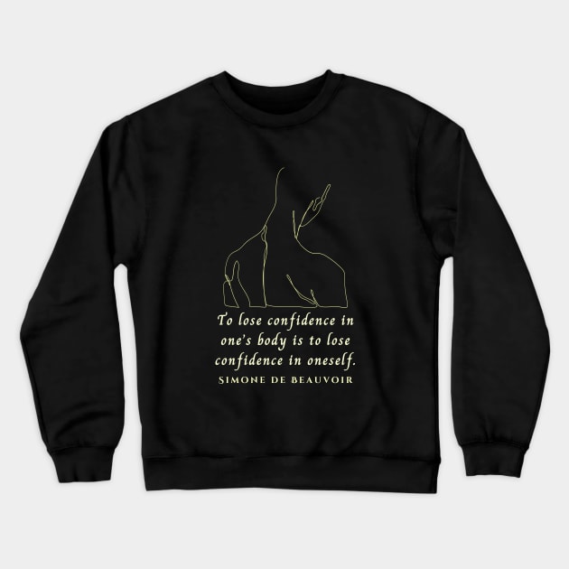 Simone de Beauvoir quote: To lose confidence in one's body is to lose confidence in oneself. Crewneck Sweatshirt by artbleed